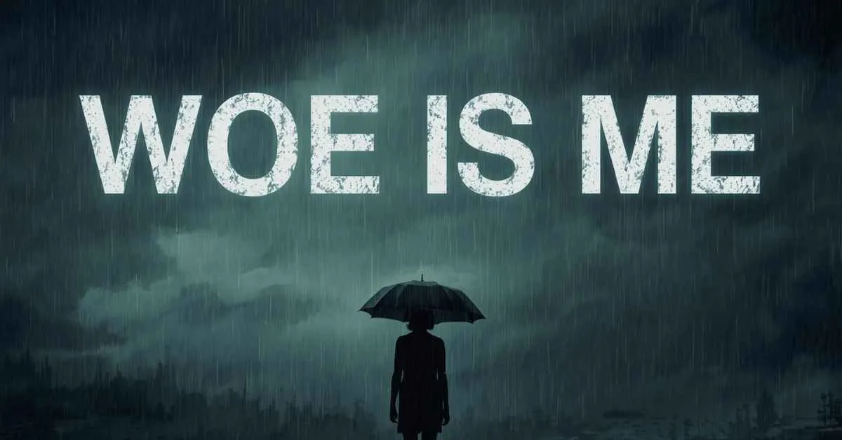 Woe Is Me Meaning